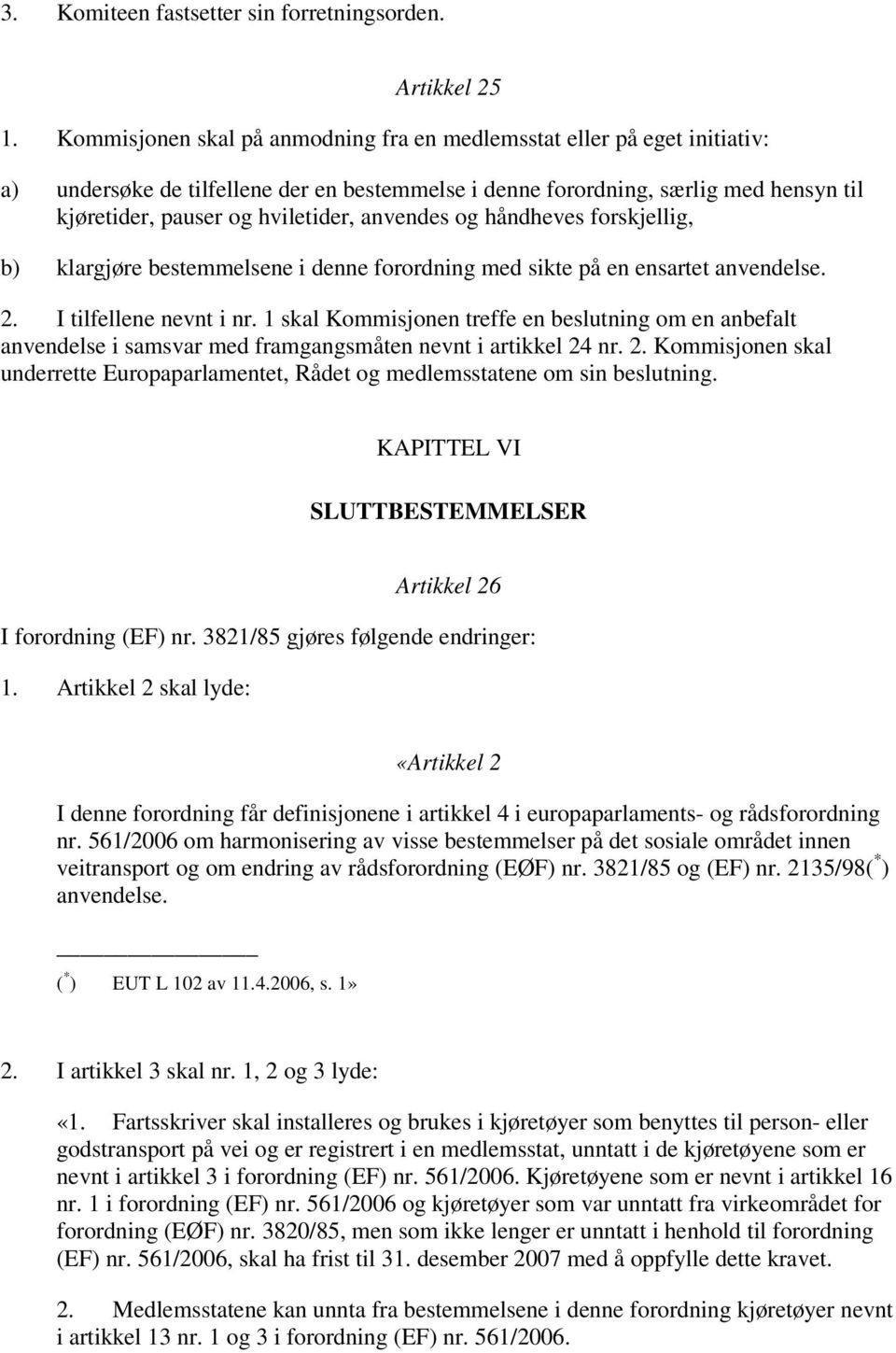 anvendes og håndheves forskjellig, b) klargjøre bestemmelsene i denne forordning med sikte på en ensartet anvendelse. 2. I tilfellene nevnt i nr.