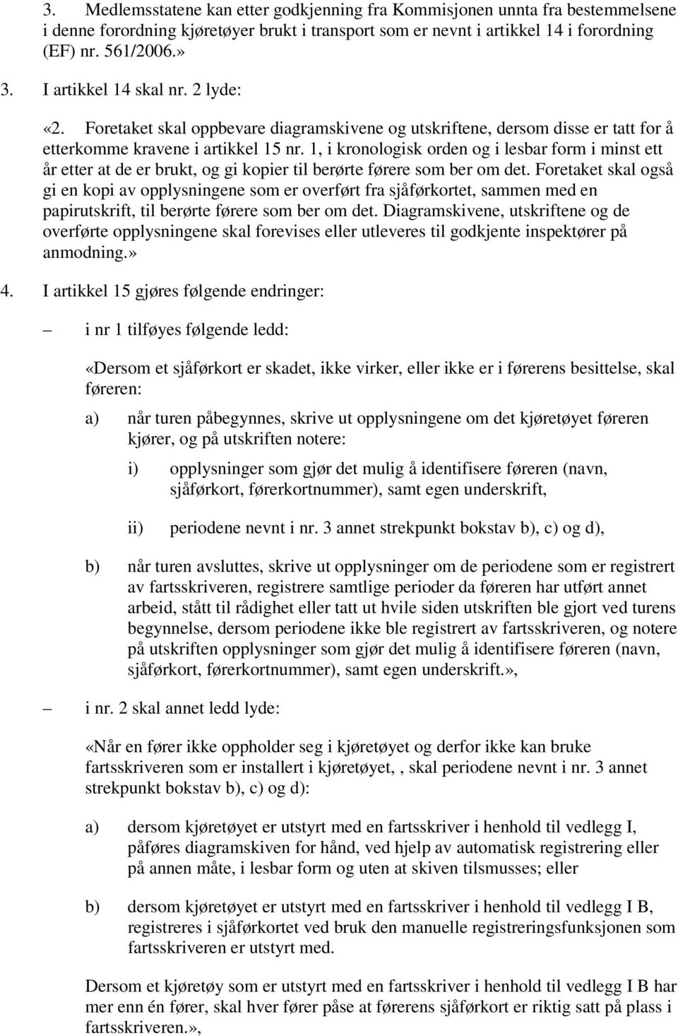 1, i kronologisk orden og i lesbar form i minst ett år etter at de er brukt, og gi kopier til berørte førere som ber om det.