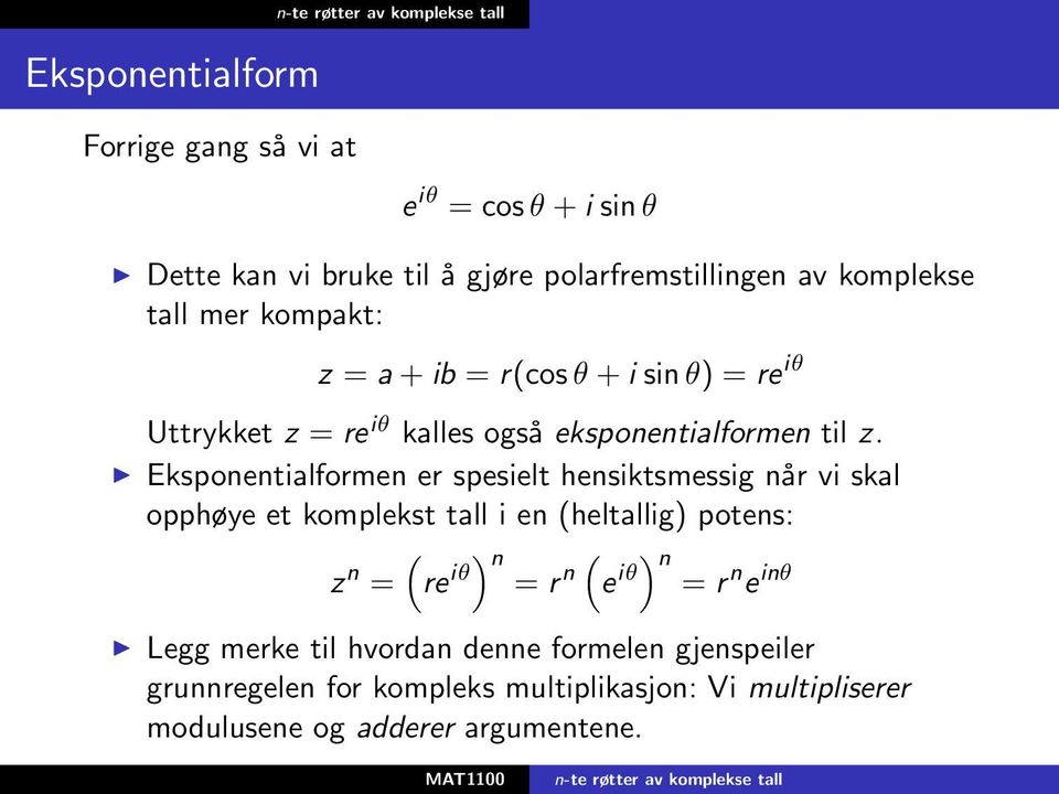 Eksponentialformen er spesielt hensiktsmessig når vi skal opphøye et komplekst tall i en (heltallig) potens: ( z n = re iθ) n ( = r n