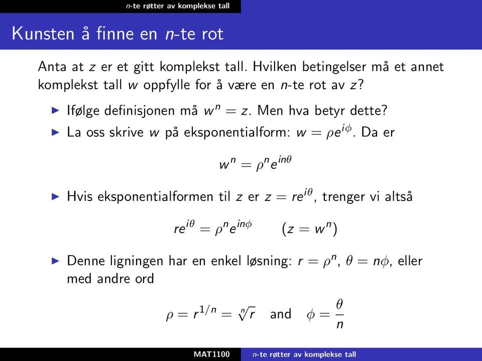 Ifølge definisjonen må w n = z. Men hva betyr dette? La oss skrive w på eksponentialform: w = ρe iφ.