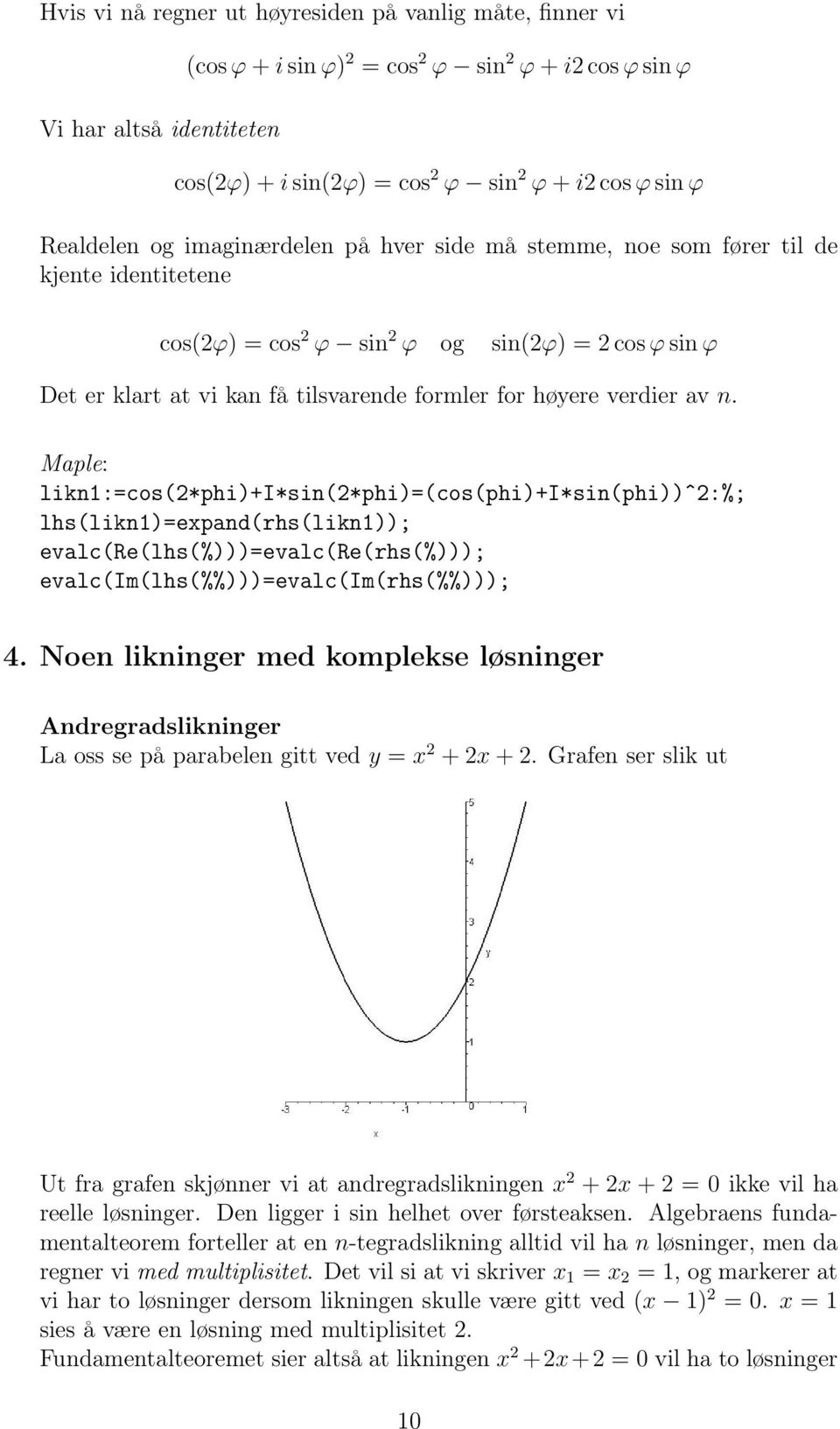 Maple: likn:=cos(*phi)+i*sin(*phi)=(cos(phi)+i*sin(phi))ˆ:%; lhs(likn)=expand(rhs(likn)); evalc(re(lhs(%)))=evalc(re(rhs(%))); evalc(im(lhs(%%)))=evalc(im(rhs(%%))); 4.