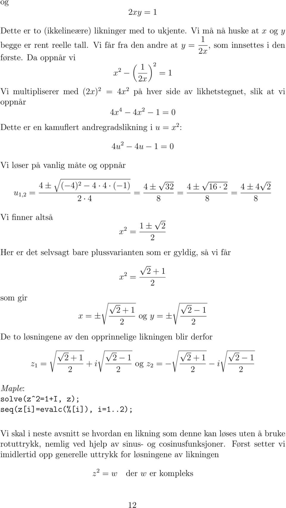 oppnår u, = 4 ± ( 4) 4 4 ( ) 4 = 4 ± 3 8 = 4 ± 6 8 = 4 ± 4 8 Vi finner altså x = ± Her er det selvsagt bare plussvarianten som er gyldig, så vi får + x = som gir x = ± + og y = ± De to løsningene av