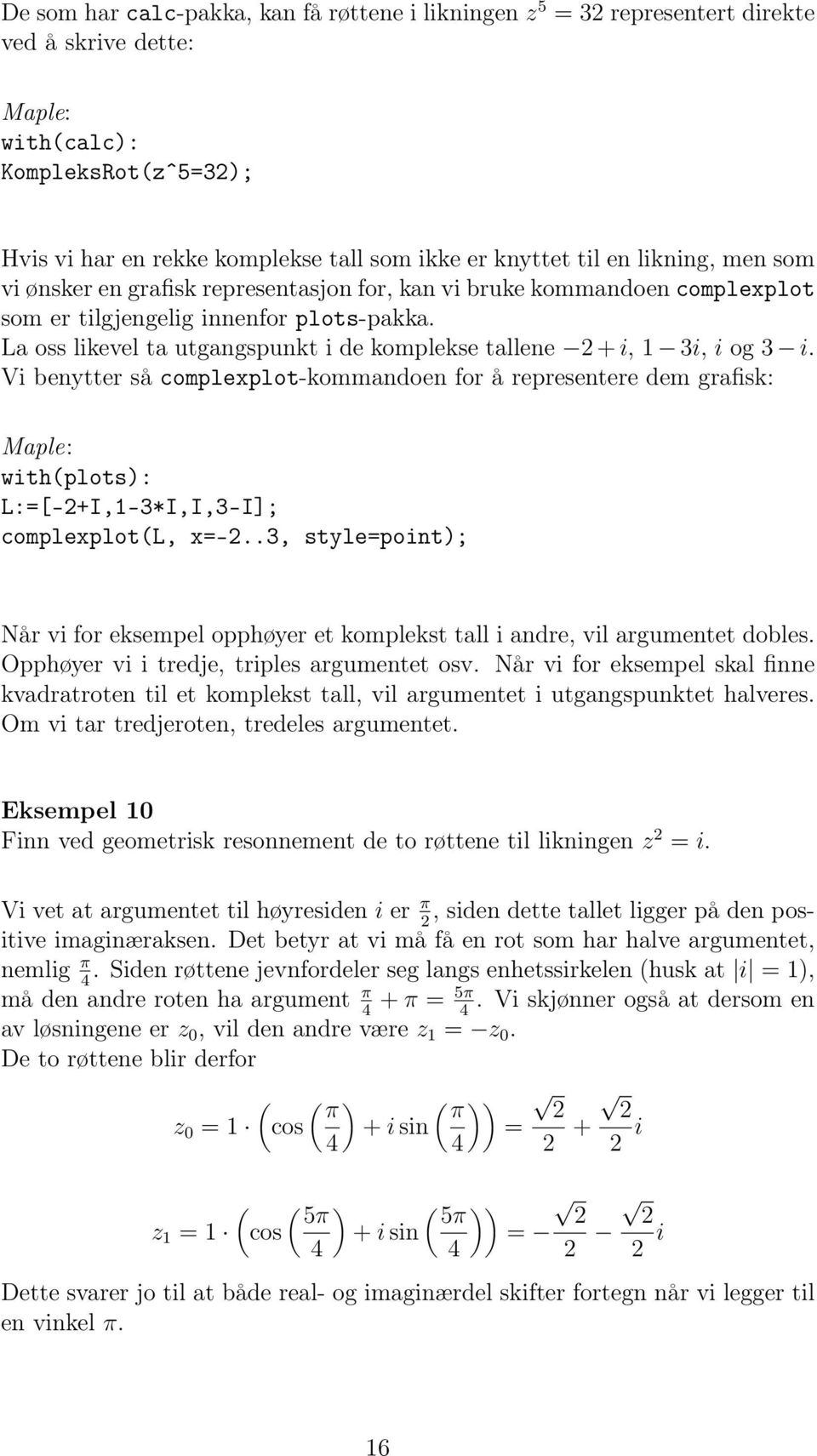 La oss likevel ta utgangspunkt i de komplekse tallene + i, 3i, i og 3 i.