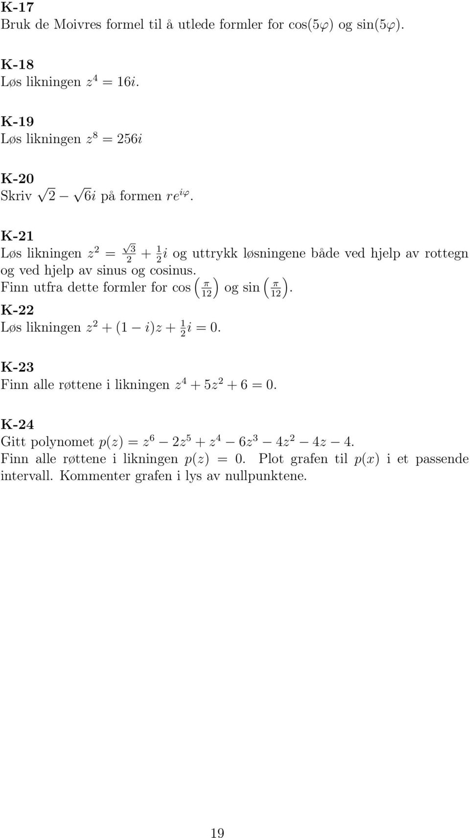 K- Løs likningen z = 3 + i og uttrykk løsningene både ved hjelp av rottegn og ved hjelp av sinus og cosinus.