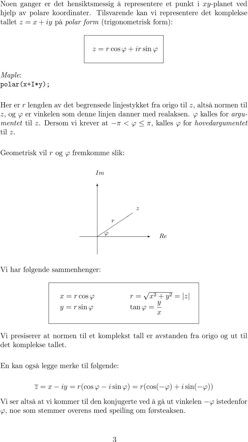 origo til z, altså normen til z, og ϕ er vinkelen som denne linjen danner med realaksen. ϕ kalles for argumentet til z. Dersom vi krever at π < ϕ π, kalles ϕ for hovedargumentet til z.