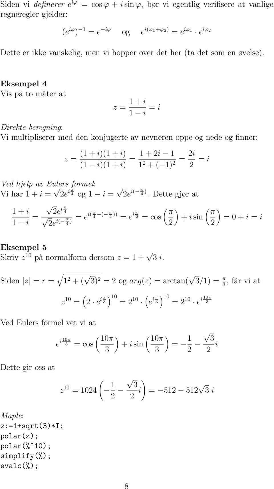 Eksempel 4 Vis på to måter at z = + i i = i Direkte beregning: Vi multipliserer med den konjugerte av nevneren oppe og nede og finner: z = ( + i)( + i) ( i)( + i) = + i + ( ) = i = i Ved hjelp av