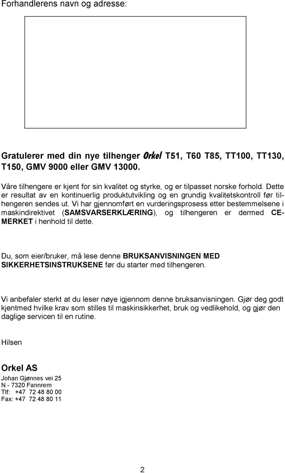 Vi har gjennomført en vurderingsprosess etter bestemmelsene i maskindirektivet (SAMSVARSERKLÆRING), og tilhengeren er dermed CE- MERKET i henhold til dette.