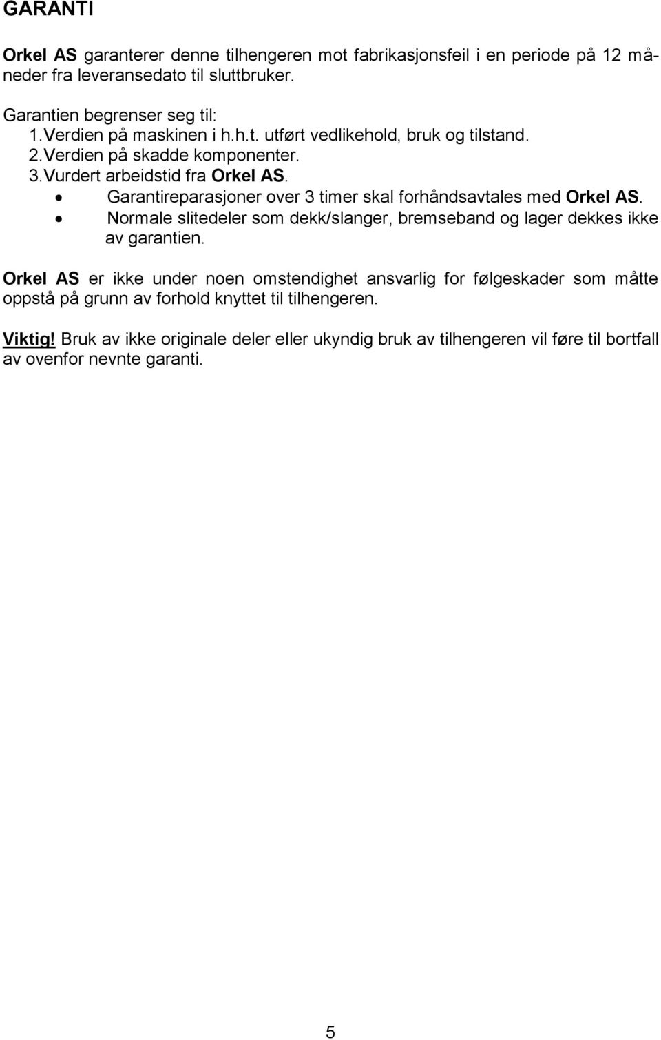 Garantireparasjoner over 3 timer skal forhåndsavtales med Orkel AS. Normale slitedeler som dekk/slanger, bremseband og lager dekkes ikke av garantien.