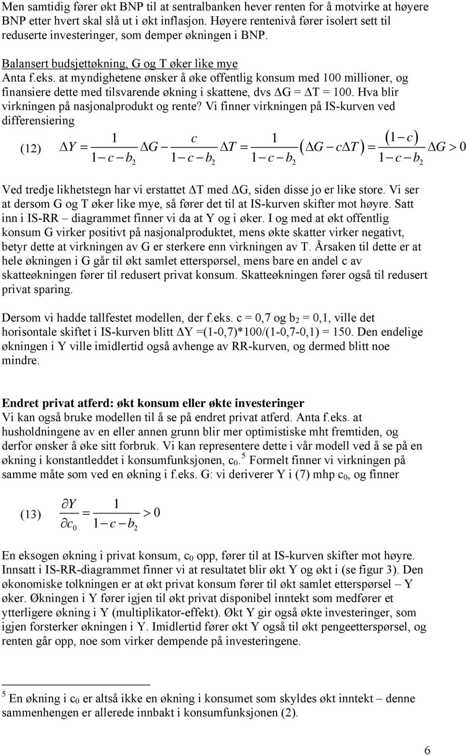 at myndighetene ønsker å øke offentlig konsum med 00 millioner, og finansiere dette med tilsvarende økning i skattene, dvs ΔG = ΔT = 00. Hva blir virkningen på nasjonalprodukt og rente?