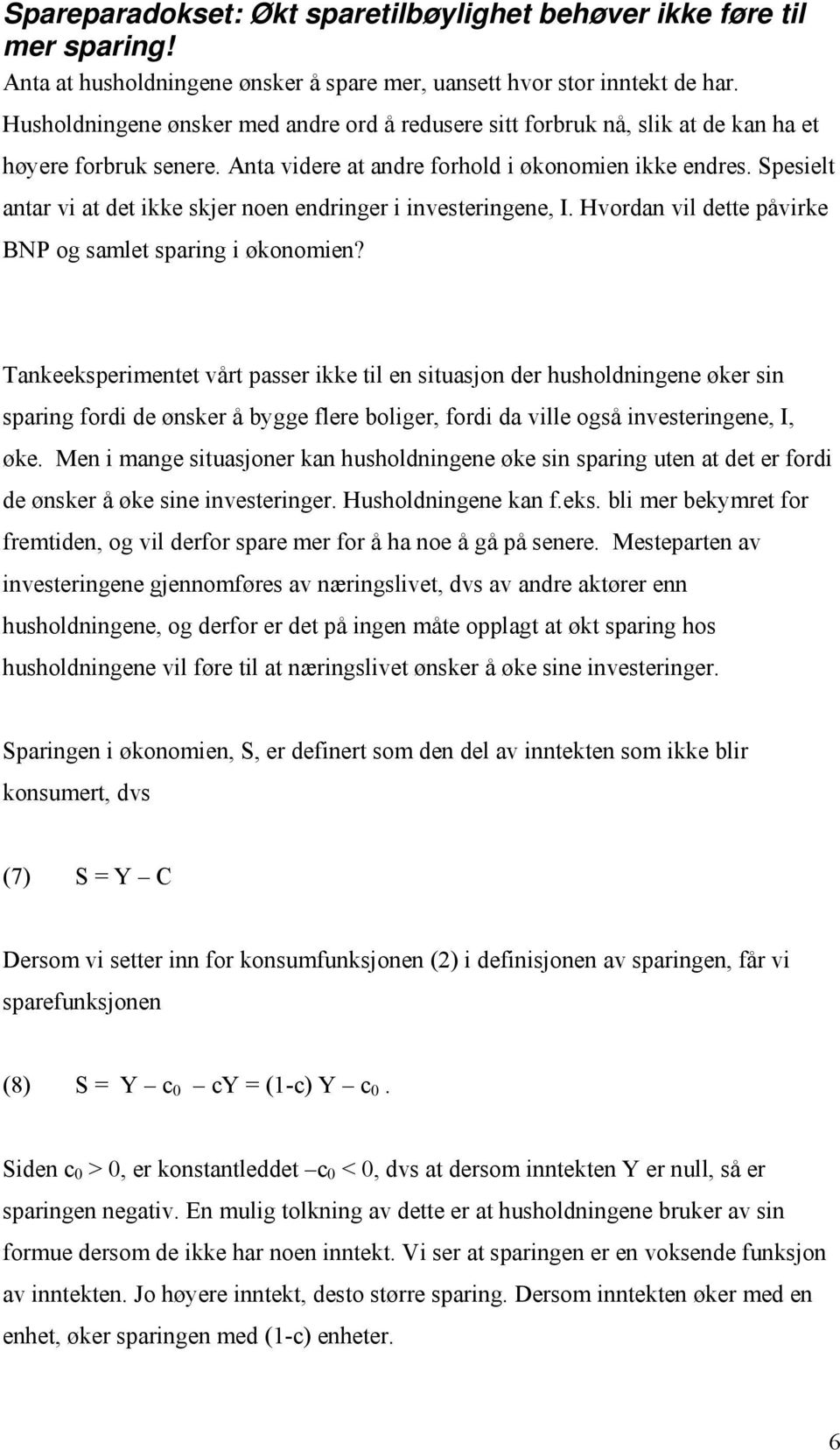 Spesielt antar vi at det ikke skjer noen endringer i investeringene, I. Hvordan vil dette påvirke BNP og samlet sparing i økonomien?