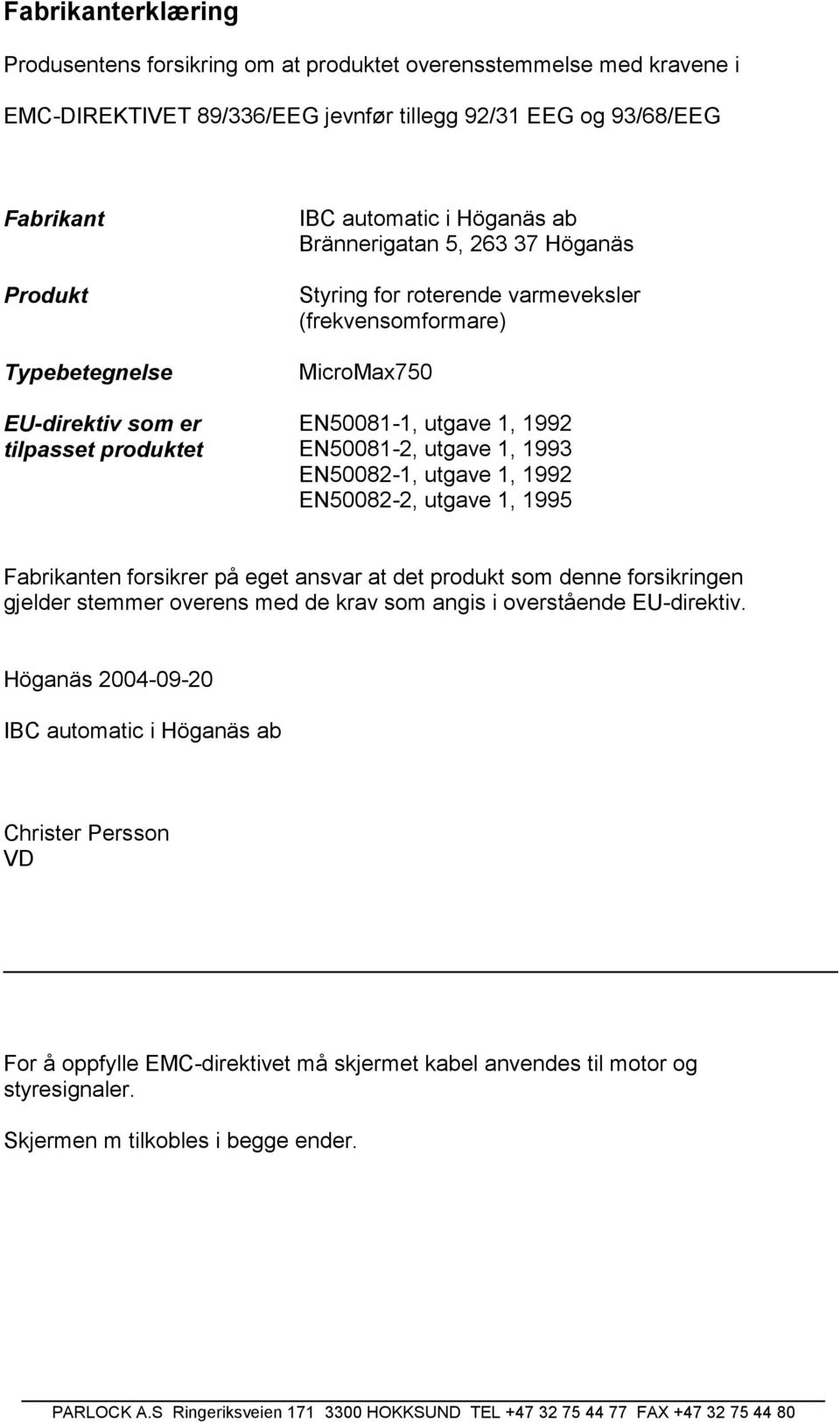 EN50081-2, utgave 1, 1993 EN50082-1, utgave 1, 1992 EN50082-2, utgave 1, 1995 Fabrikanten forsikrer på eget ansvar at det produkt som denne forsikringen gjelder stemmer overens med de krav som