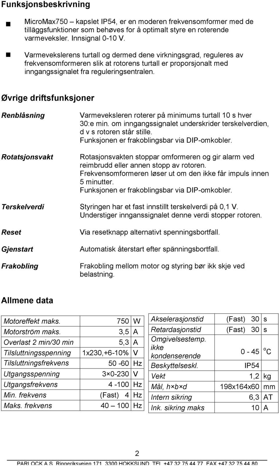 Øvrige driftsfunksjoner Renblåsning Rotatsjonsvakt Varmeveksleren roterer på minimums turtall 10 s hver 30:e min. om inngangssignalet underskrider terskelverdien, d v s rotoren står stille.