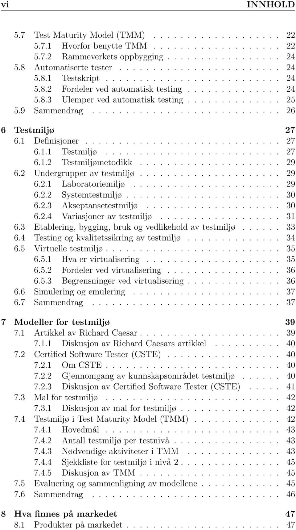 1 Definisjoner............................. 27 6.1.1 Testmiljø.......................... 27 6.1.2 Testmiljømetodikk..................... 29 6.2 Undergrupper av testmiljø..................... 29 6.2.1 Laboratoriemiljø.