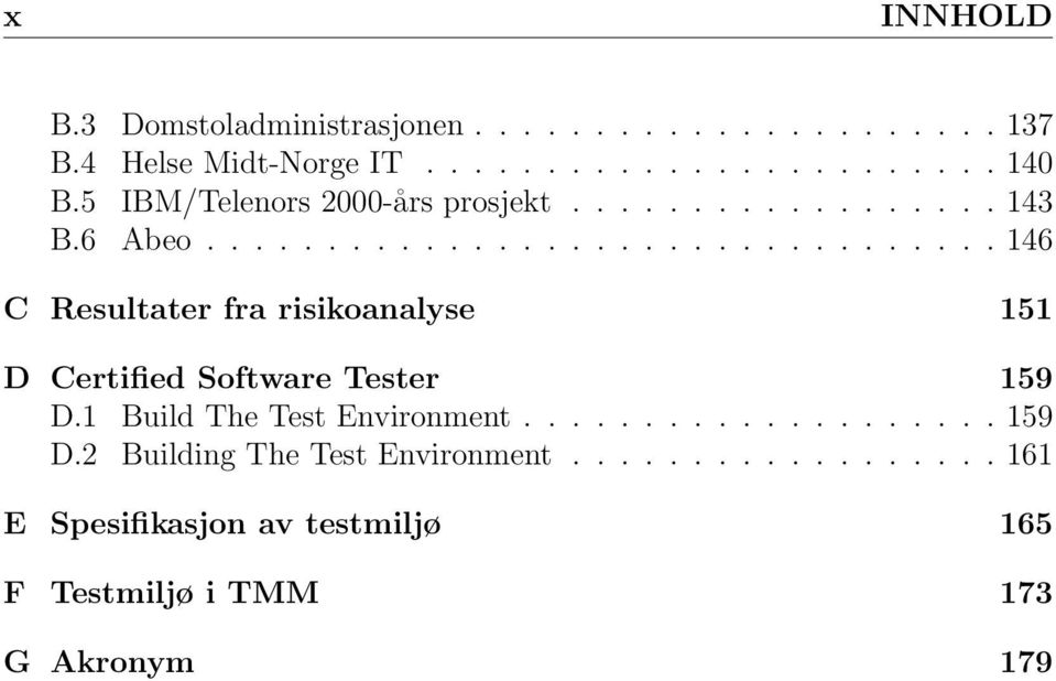 ................................ 146 C Resultater fra risikoanalyse 151 D Certified Software Tester 159 D.