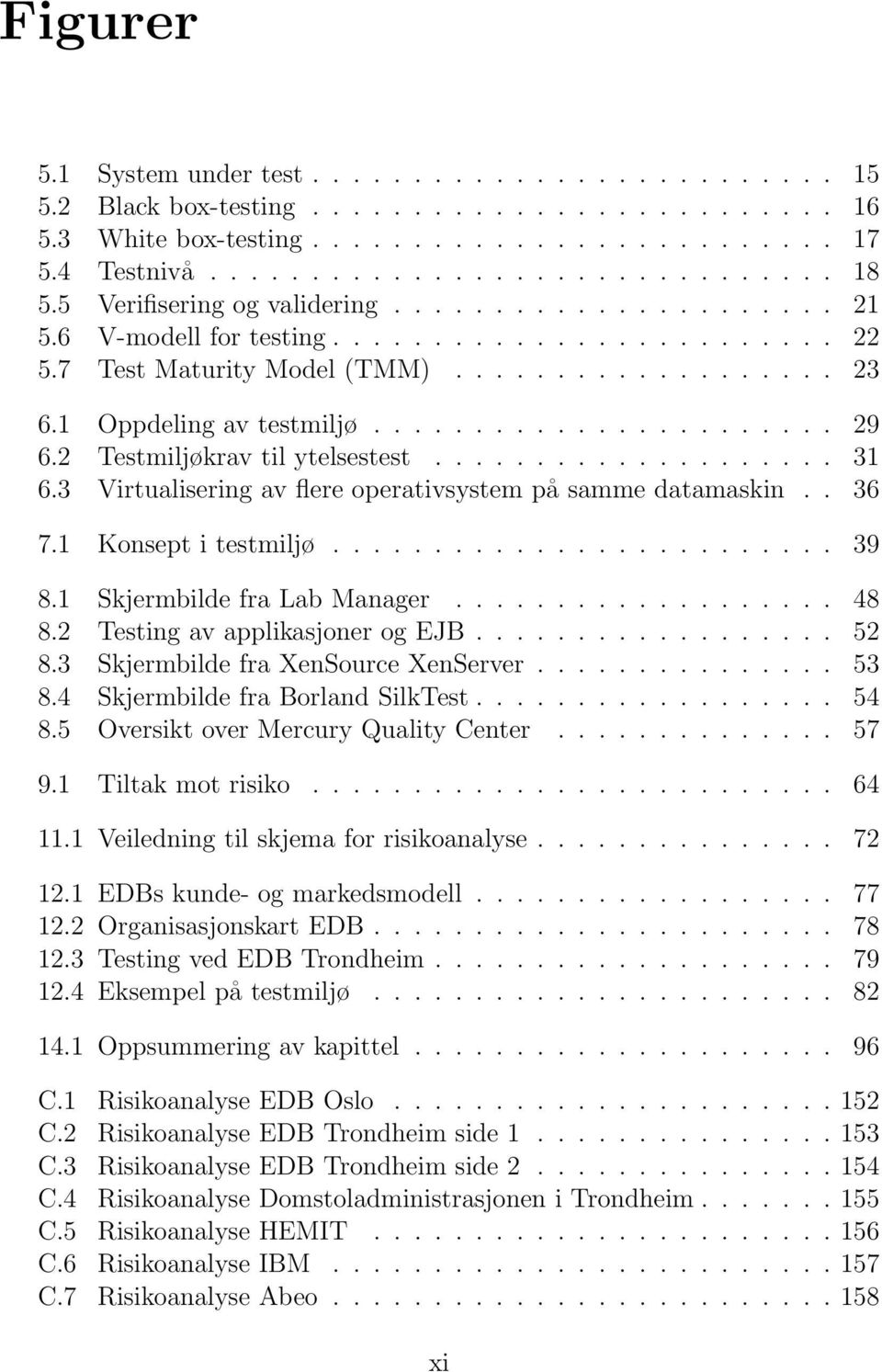 2 Testmiljøkrav til ytelsestest.................... 31 6.3 Virtualisering av flere operativsystem på samme datamaskin.. 36 7.1 Konsept i testmiljø......................... 39 8.