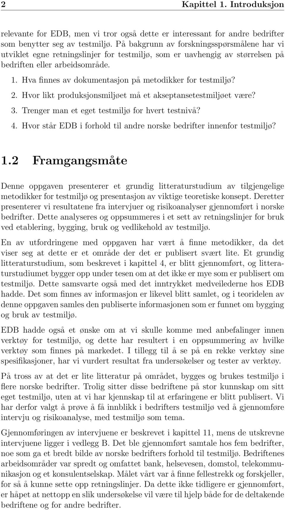 Hva finnes av dokumentasjon på metodikker for testmiljø? 2. Hvor likt produksjonsmiljøet må et akseptansetestmiljøet være? 3. Trenger man et eget testmiljø for hvert testnivå? 4.