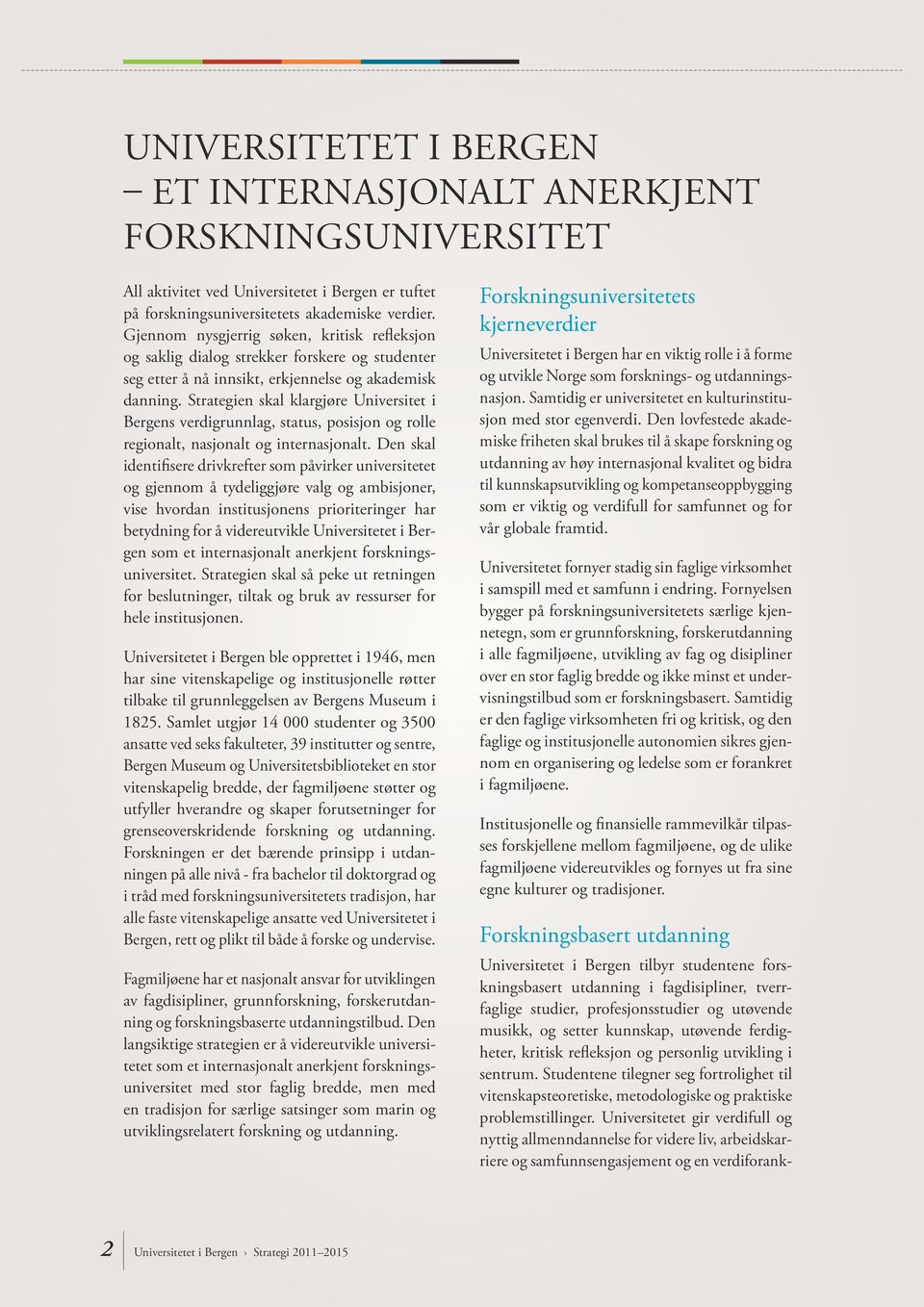 Strategien skal klargjøre Universitet i Bergens verdigrunnlag, status, posisjon og rolle regionalt, nasjonalt og internasjonalt.