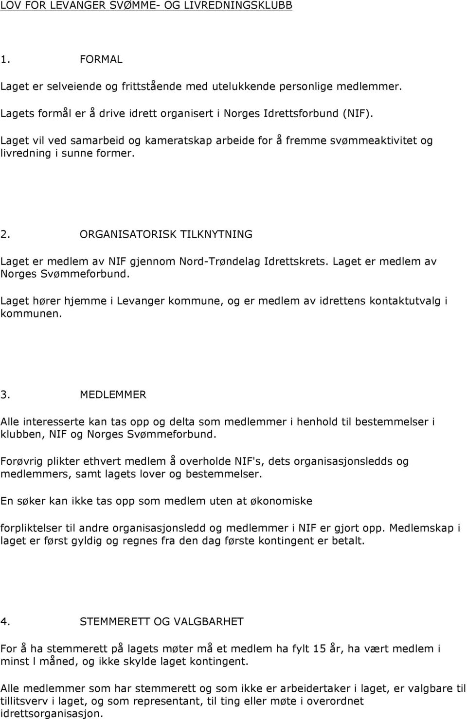 ORGANISATORISK TILKNYTNING Laget er medlem av NIF gjennom Nord-Trøndelag Idrettskrets. Laget er medlem av Norges Svømmeforbund.