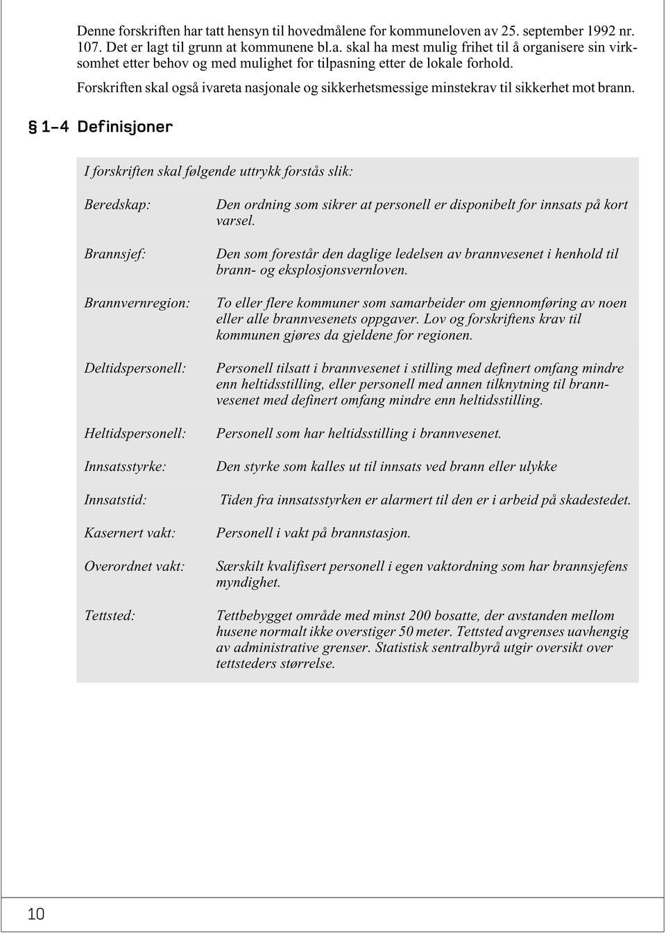 1-4 Definisjoner I forskriften skal følgende uttrykk forstås slik: Beredskap: Brannsjef: Brannvernregion: Deltidspersonell: Heltidspersonell: Innsatsstyrke: Den ordning som sikrer at personell er