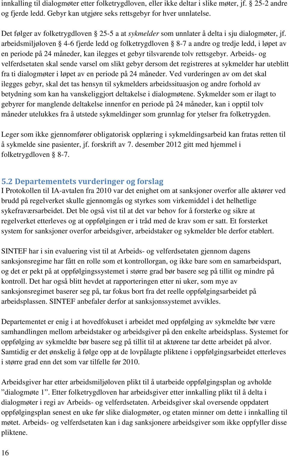 arbeidsmiljøloven 4-6 fjerde ledd og folketrygdloven 8-7 a andre og tredje ledd, i løpet av en periode på 24 måneder, kan ilegges et gebyr tilsvarende tolv rettsgebyr.