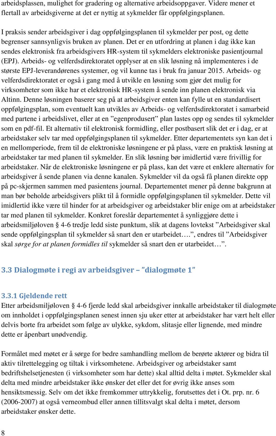 Det er en utfordring at planen i dag ikke kan sendes elektronisk fra arbeidsgivers HR-system til sykmelders elektroniske pasientjournal (EPJ).