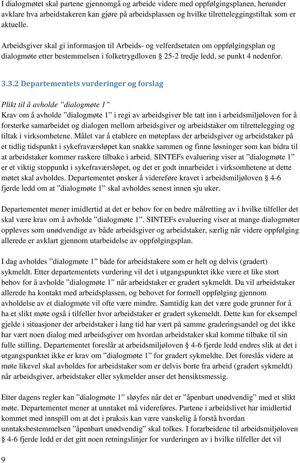 3.2 Departementets vurderinger og forslag Plikt til å avholde dialogmøte 1 Krav om å avholde dialogmøte 1 i regi av arbeidsgiver ble tatt inn i arbeidsmiljøloven for å forsterke samarbeidet og