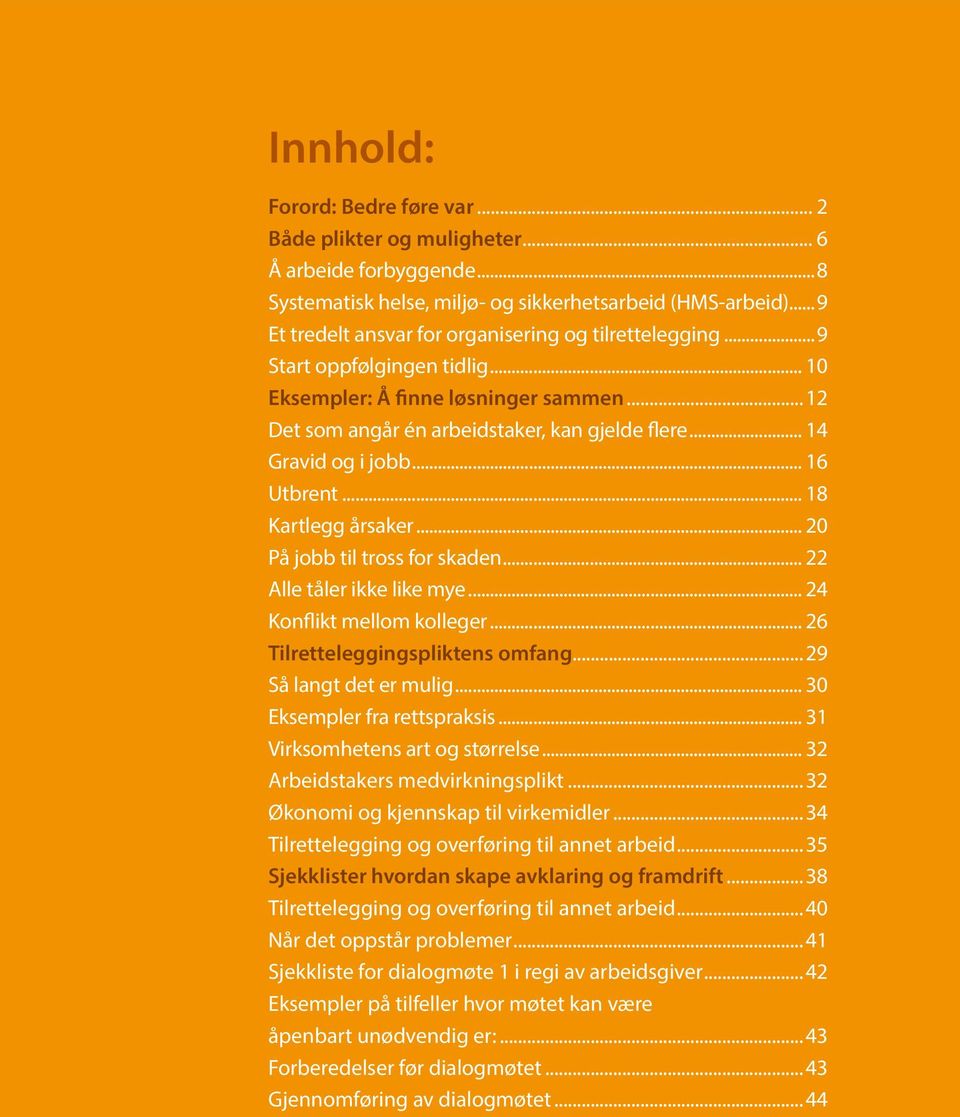 .. 14 Gravid og i jobb... 16 Utbrent... 18 Kartlegg årsaker... 20 På jobb til tross for skaden... 22 Alle tåler ikke like mye... 24 Konflikt mellom kolleger... 26 Tilretteleggingspliktens omfang.