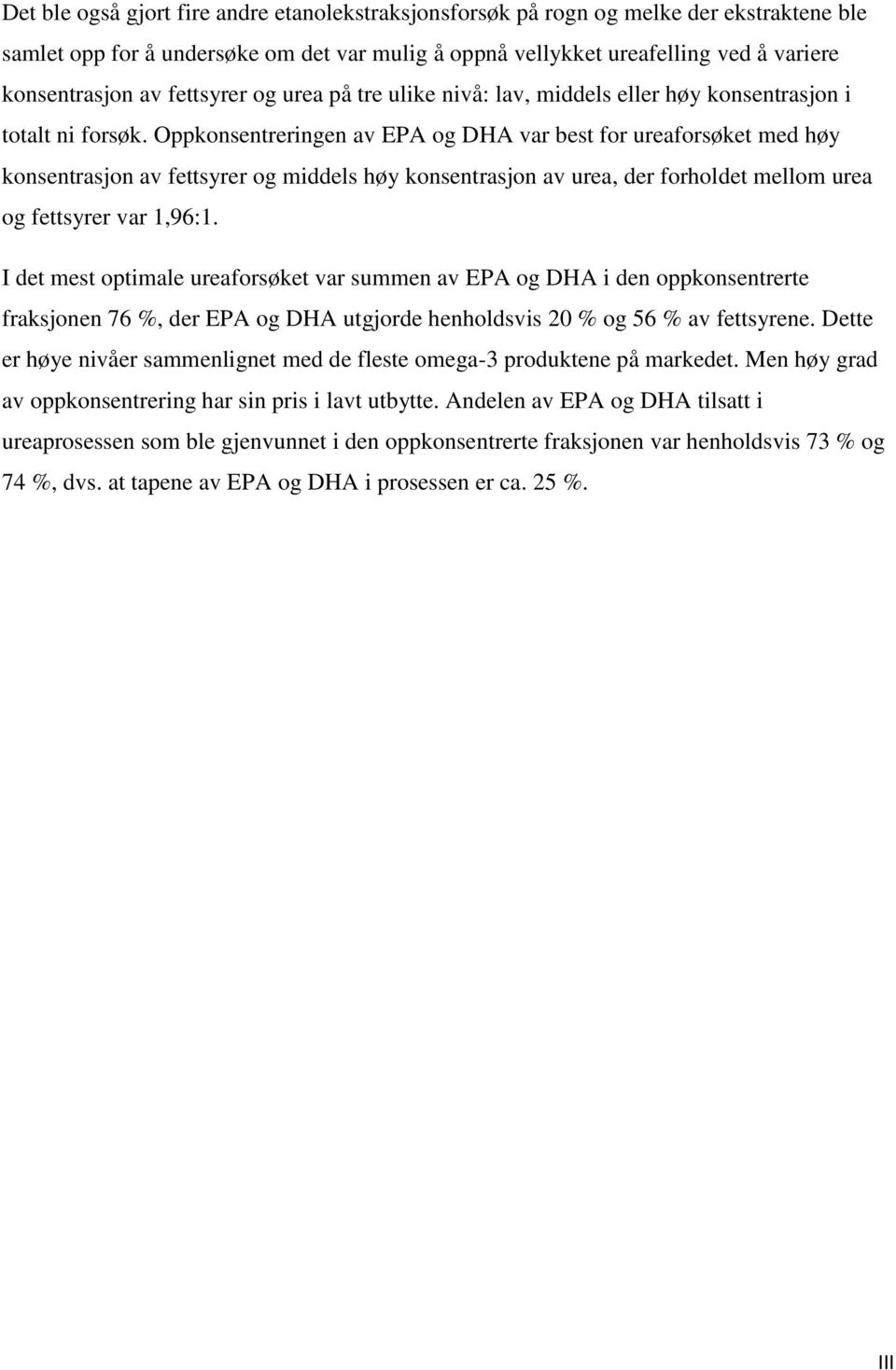 Oppkonsentreringen av EPA og DHA var best for ureaforsøket med høy konsentrasjon av fettsyrer og middels høy konsentrasjon av urea, der forholdet mellom urea og fettsyrer var 1,96:1.