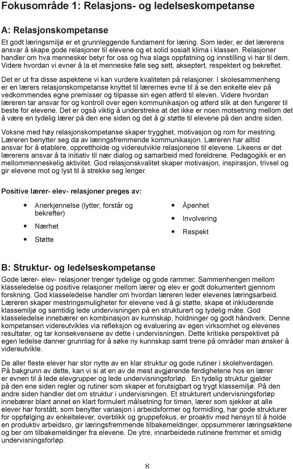 Relasjoner handler om hva mennesker betyr for oss og hva slags oppfatning og innstilling vi har til dem. Videre hvordan vi evner å la et menneske føle seg sett, akseptert, respektert og bekreftet.