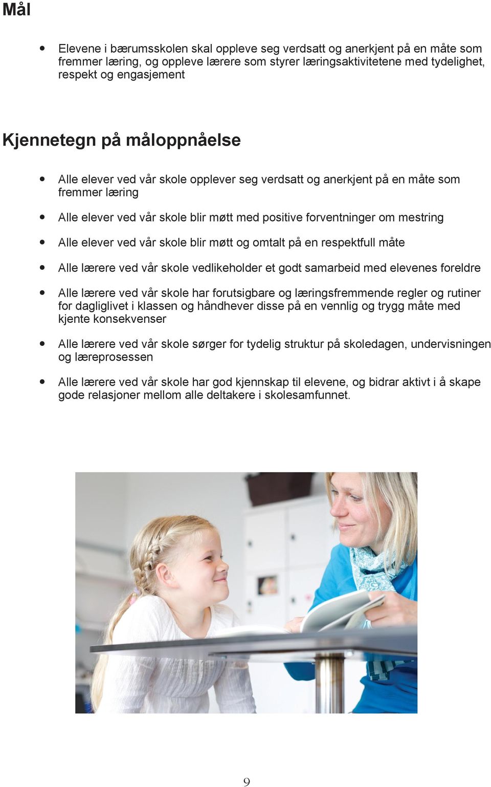 ved vår skole blir møtt og omtalt på en respektfull måte y Alle lærere ved vår skole vedlikeholder et godt samarbeid med elevenes foreldre y Alle lærere ved vår skole har forutsigbare og