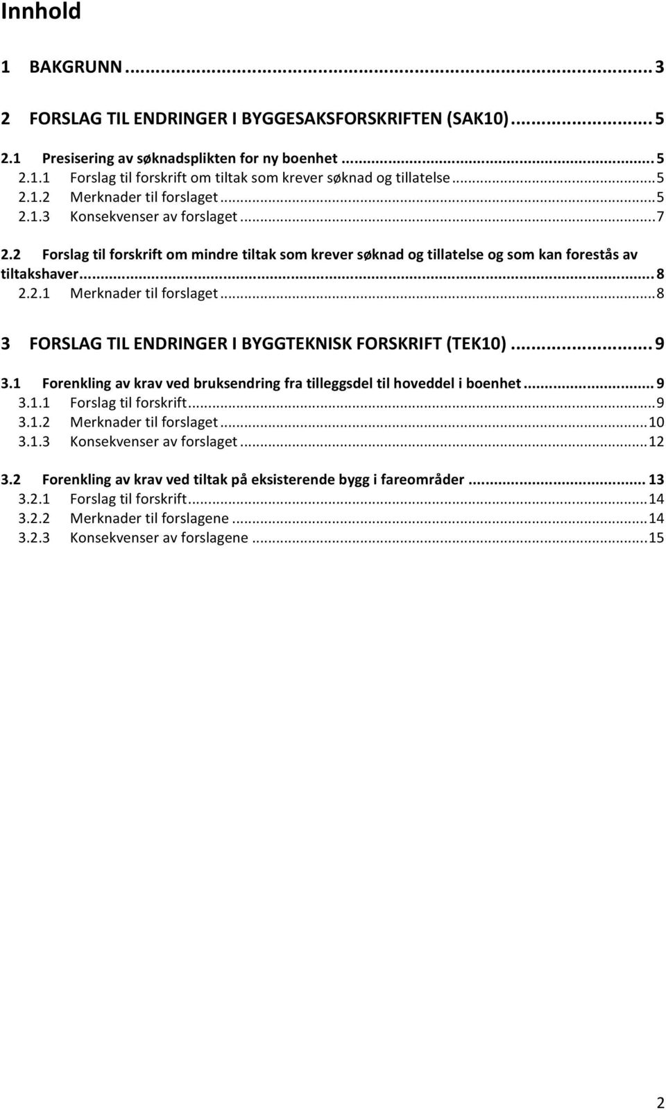 .. 8 3 FORSLAG TIL ENDRINGER I BYGGTEKNISK FORSKRIFT (TEK10)... 9 3.1 Forenkling av krav ved bruksendring fra tilleggsdel til hoveddel i boenhet... 9 3.1.1 Forslag til forskrift... 9 3.1.2 Merknader til forslaget.