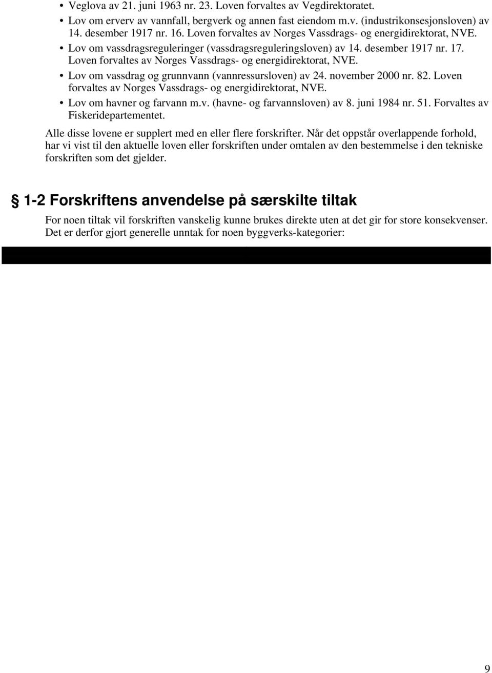Loven forvaltes av Norges Vassdrags- og energidirektorat, NVE. Lov om vassdrag og grunnvann (vannressursloven) av 24. november 2000 nr. 82.