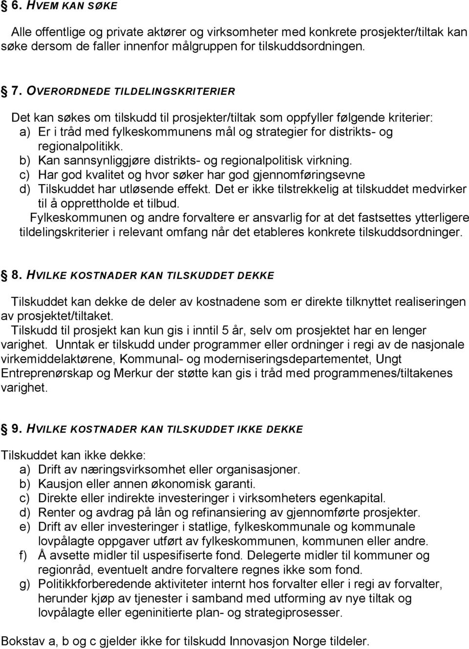 b) Kan sannsynliggjøre distrikts- og regionalpolitisk virkning. c) Har god kvalitet og hvor søker har god gjennomføringsevne d) Tilskuddet har utløsende effekt.