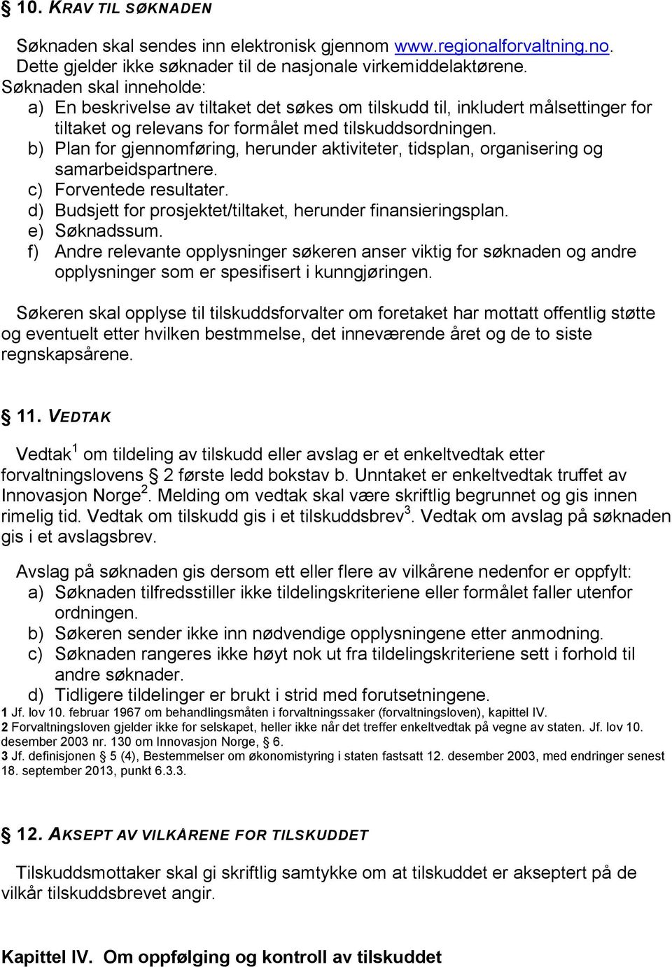 b) Plan for gjennomføring, herunder aktiviteter, tidsplan, organisering og samarbeidspartnere. c) Forventede resultater. d) Budsjett for prosjektet/tiltaket, herunder finansieringsplan. e) Søknadssum.