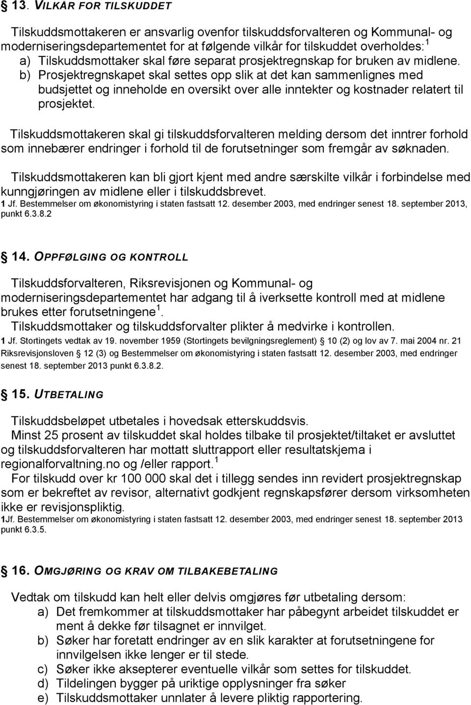 b) Prosjektregnskapet skal settes opp slik at det kan sammenlignes med budsjettet og inneholde en oversikt over alle inntekter og kostnader relatert til prosjektet.