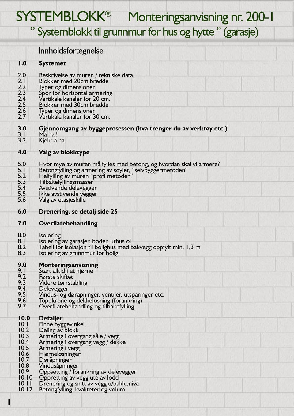 ) 3.1 Må ha! 3.2 Kjekt å ha 4.0 Valg av blokktype 5.0 Hvor mye av muren må fylles med betong, og hvordan skal vi armere? 5.1 Betongfylling og armering av søyler, selvbyggermetoden 5.