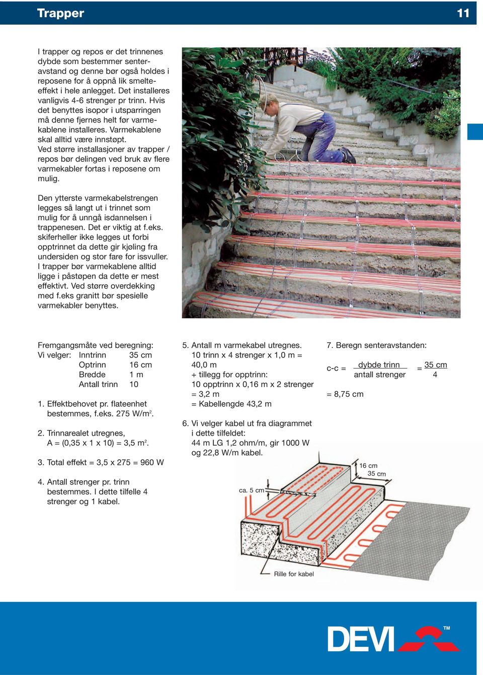 Ved større installasjoner av trapper / repos bør delingen ved bruk av flere varmekabler fortas i reposene om mulig.