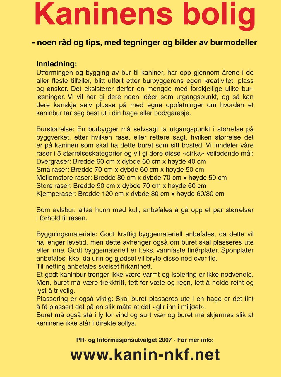 Vi vil her gi dere noen idéer som utgangspunkt, og så kan dere kanskje selv plusse på med egne oppfatninger om hvordan et kaninbur tar seg best ut i din hage eller bod/garasje.