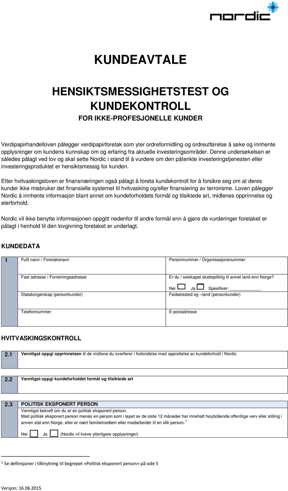 Denne undersøkelsen er således pålagt ved lov og skal sette Nordic i stand til å vurdere om den påtenkte investeringstjenesten eller investeringsproduktet er hensiktsmessig for kunden.