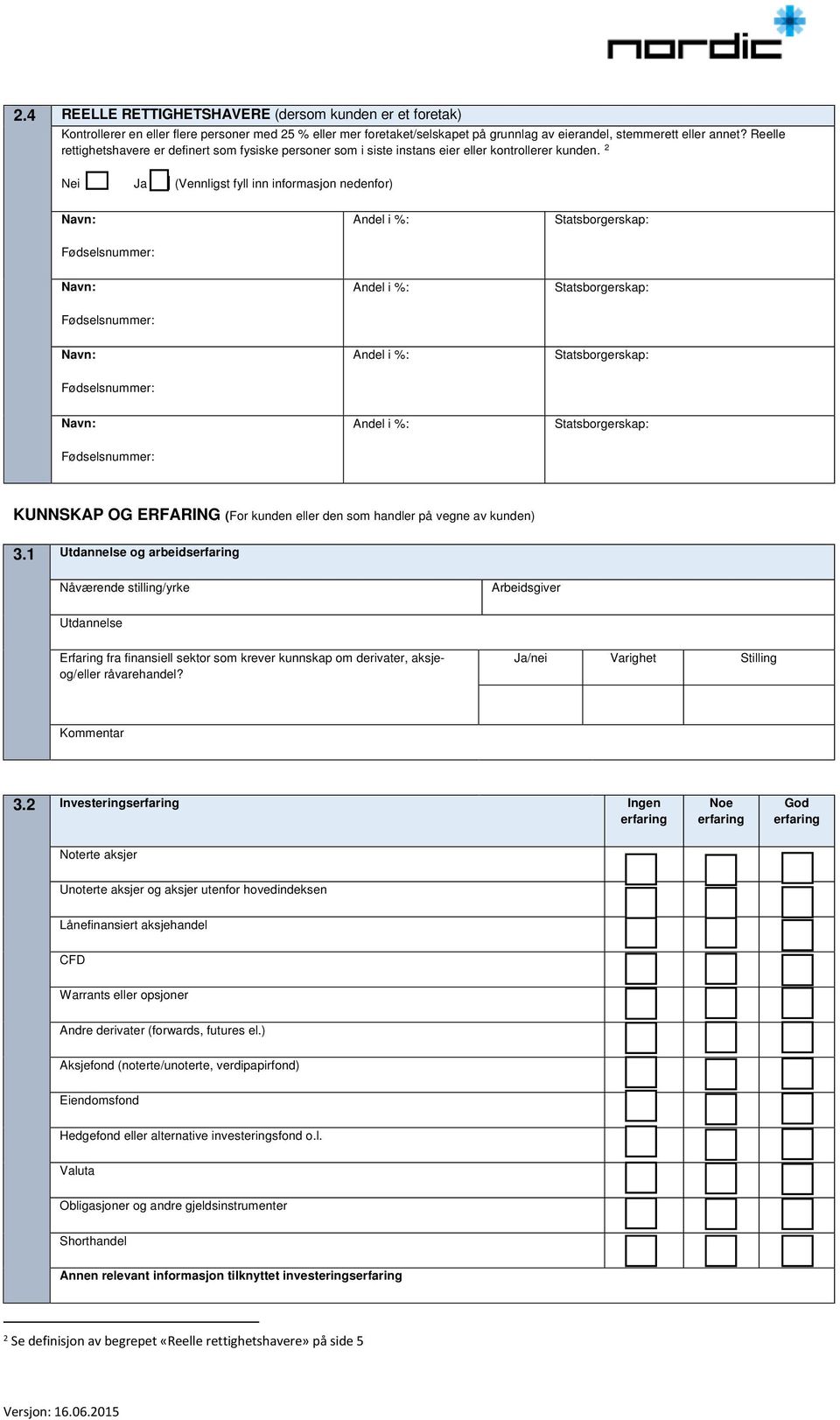 2 Nei Ja (Vennligst fyll inn informasjon nedenfor) Navn: Fødselsnummer: Andel i %: Statsborgerskap: Navn: Fødselsnummer: Andel i %: Statsborgerskap: Navn: Fødselsnummer: Andel i %: Statsborgerskap: