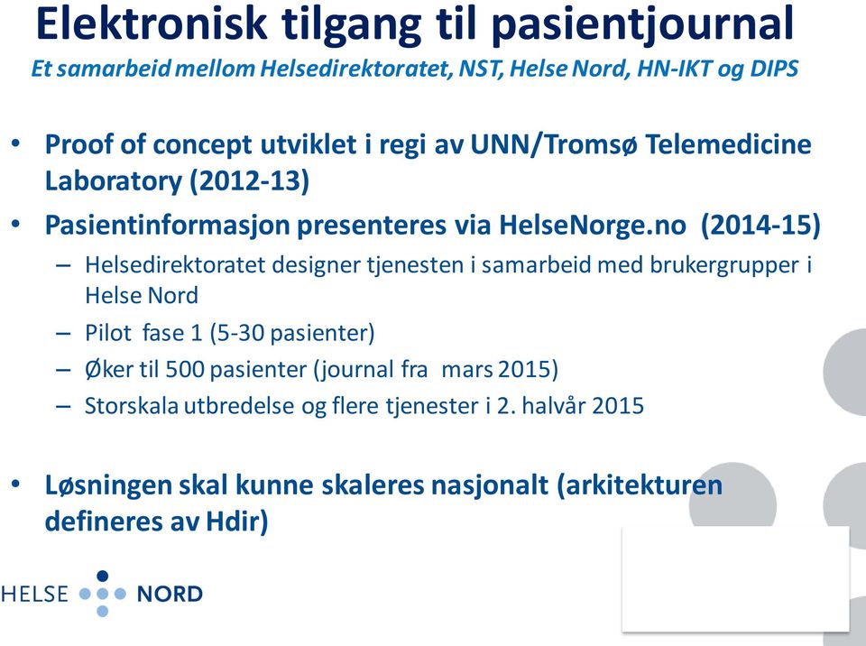 no (2014-15) Helsedirektoratet designer tjenesten i samarbeid med brukergrupper i Helse Nord Pilot fase 1 (5-30 pasienter) Øker til