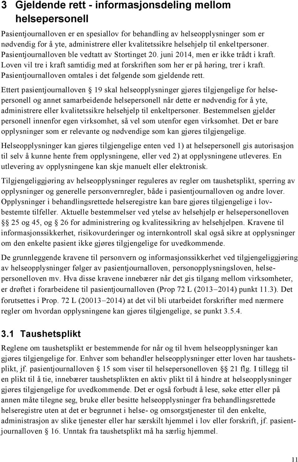 Loven vil tre i kraft samtidig med at forskriften som her er på høring, trer i kraft. Pasientjournalloven omtales i det følgende som gjeldende rett.