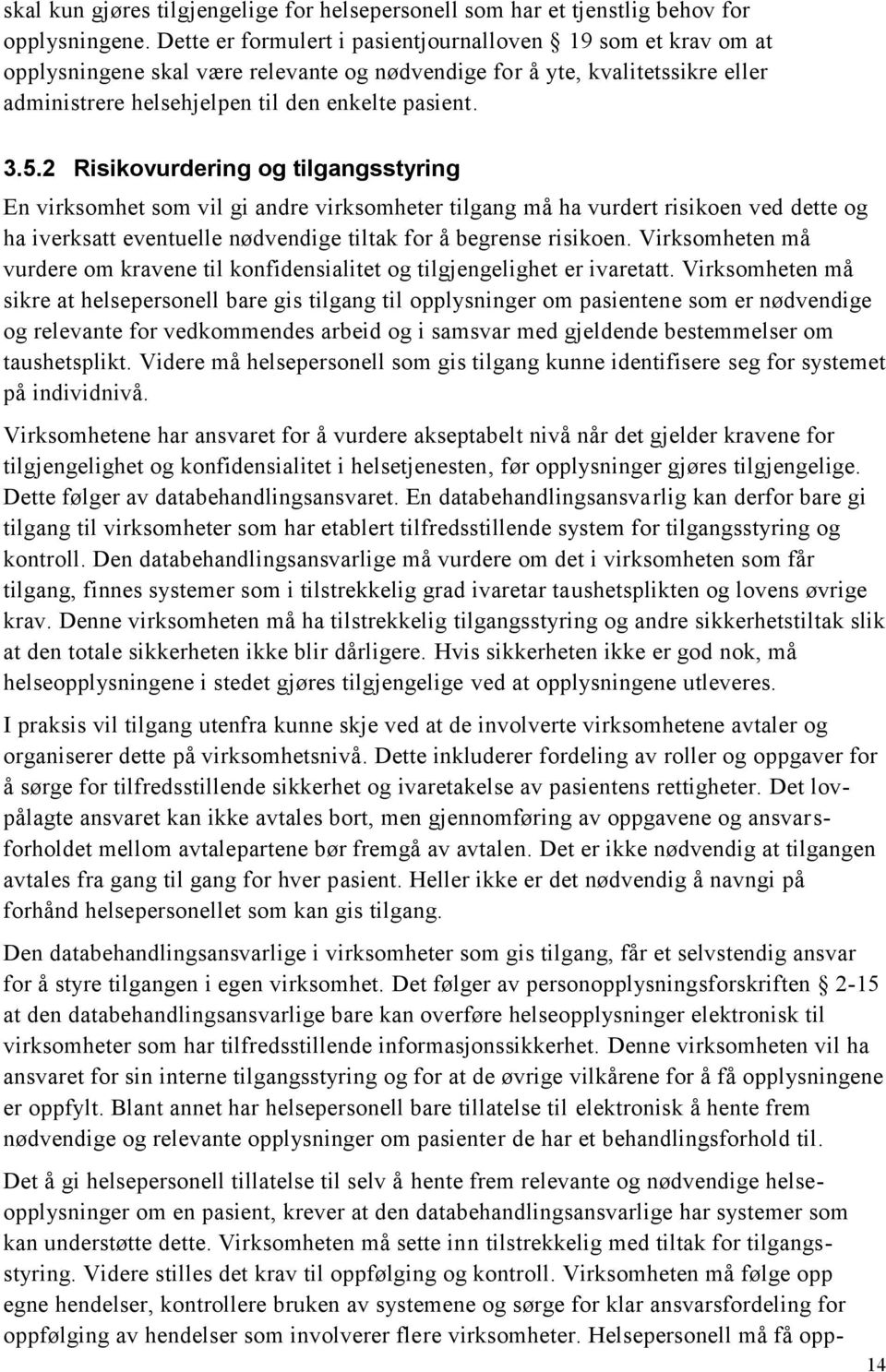 2 Risikovurdering og tilgangsstyring En virksomhet som vil gi andre virksomheter tilgang må ha vurdert risikoen ved dette og ha iverksatt eventuelle nødvendige tiltak for å begrense risikoen.