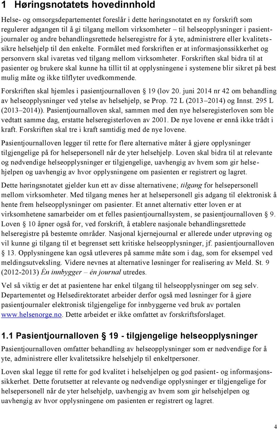 Formålet med forskriften er at informasjonssikkerhet og personvern skal ivaretas ved tilgang mellom virksomheter.