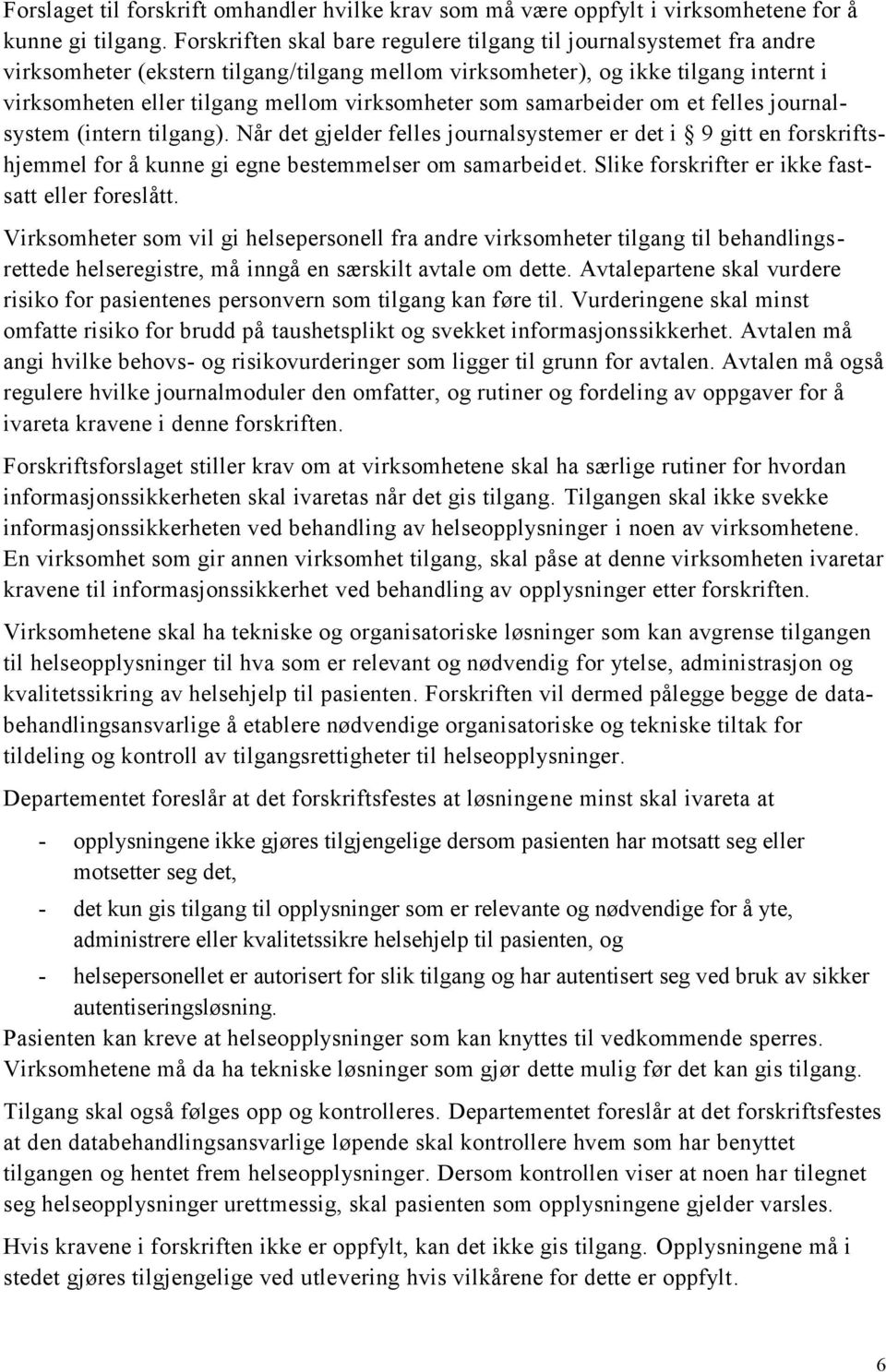 virksomheter som samarbeider om et felles journalsystem (intern tilgang). Når det gjelder felles journalsystemer er det i 9 gitt en forskriftshjemmel for å kunne gi egne bestemmelser om samarbeidet.