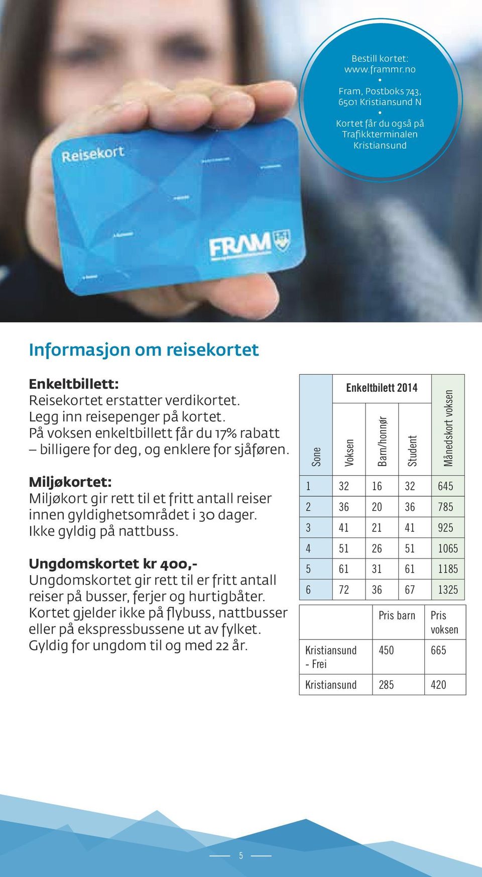 Sone Enkeltbilett 2014 Voksen Barn/honnør Student Månedskort voksen Miljøkortet: Miljøkort gir rett til et fritt antall reiser innen gyldighets området i 30 dager. Ikke gyldig på nattbuss.