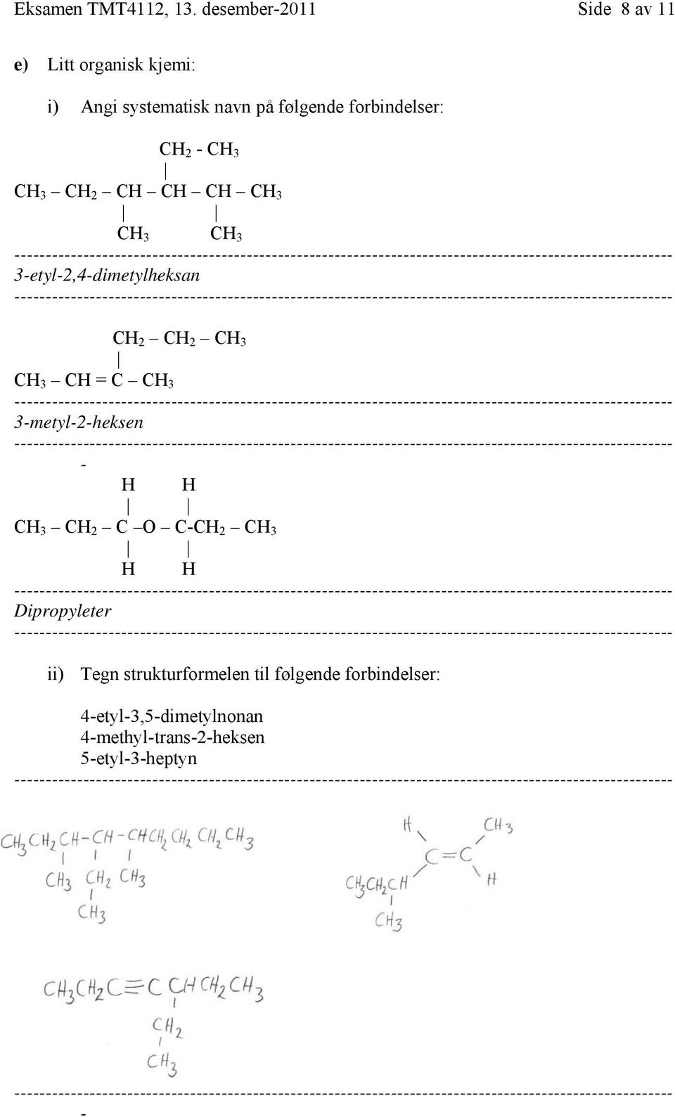 forbindelser: CH 2 CH 3 CH 3 CH 2 CH CH CH CH 3 CH 3 CH 3 3etyl2,4dimetylheksan CH 2 CH 2 CH 3