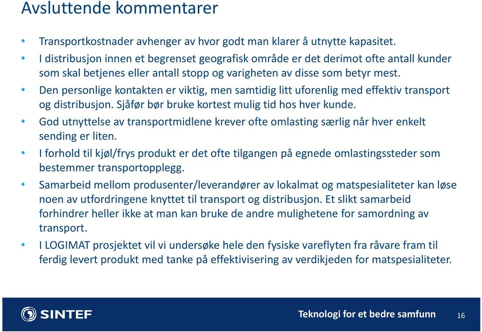 Den personlige kontakten er viktig, men samtidig litt uforenlig med effektiv transport og distribusjon. Sjåfør bør bruke kortest mulig tid hos hver kunde.