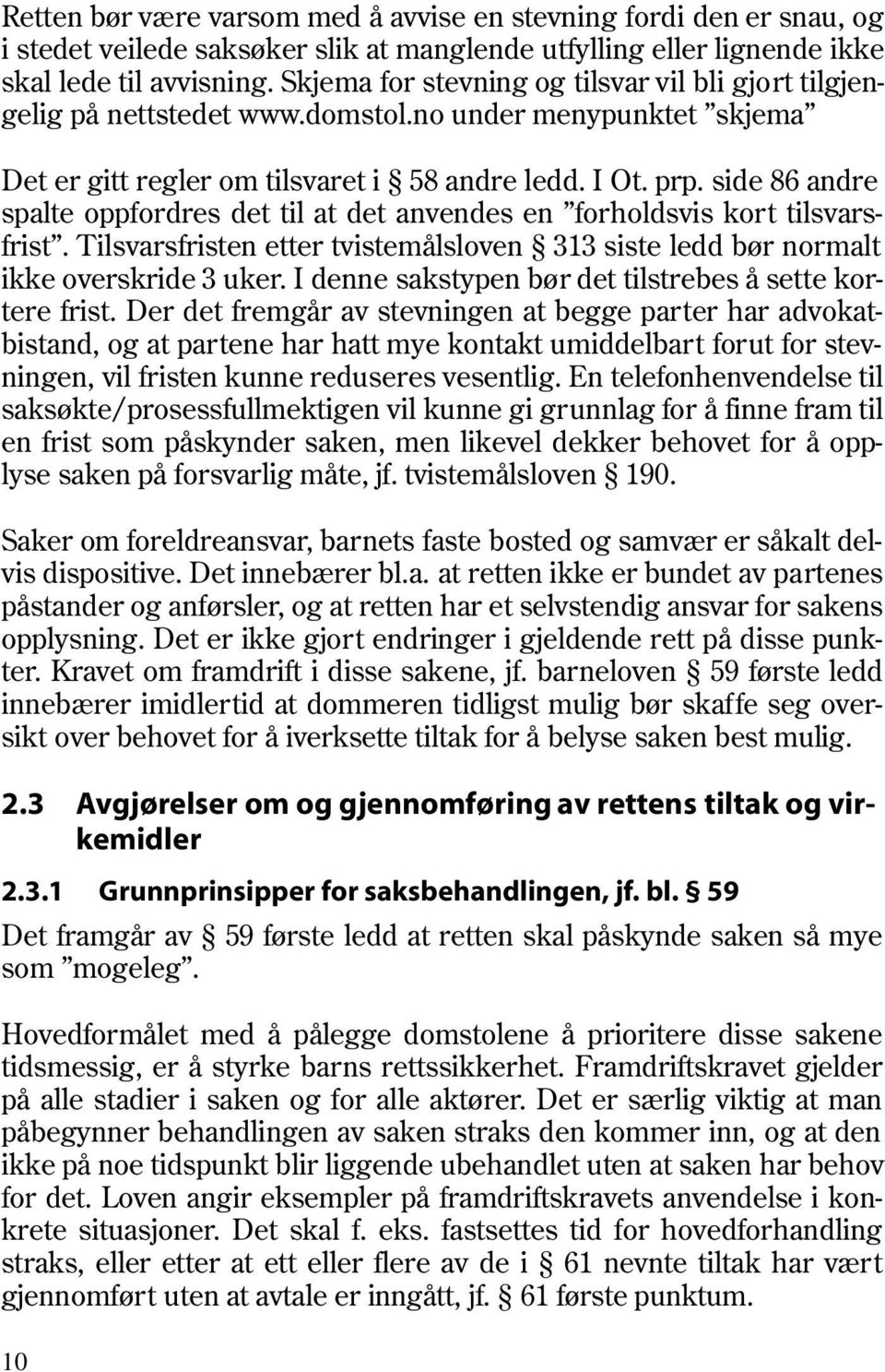 side 86 andre spalte oppfordres det til at det anvendes en forholdsvis kort tilsvarsfrist. Tilsvarsfristen etter tvistemålsloven 313 siste ledd bør normalt ikke overskride 3 uker.