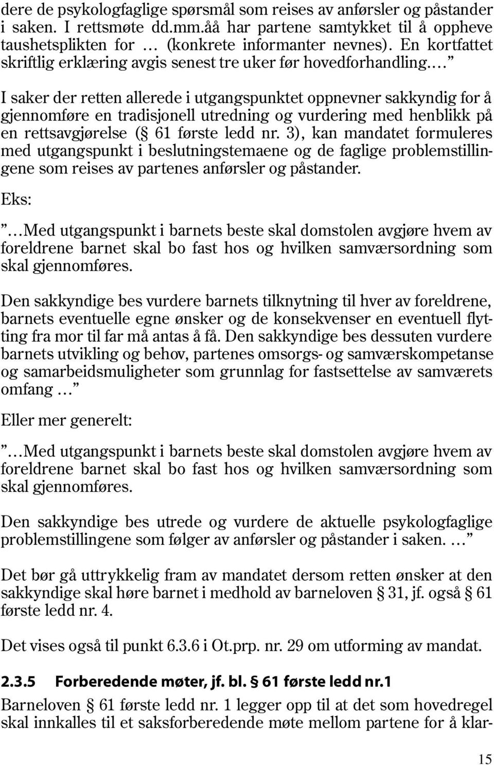 I saker der retten allerede i utgangspunktet oppnevner sakkyndig for å gjennomføre en tradisjonell utredning og vurdering med henblikk på en rettsavgjørelse ( 61 første ledd nr.